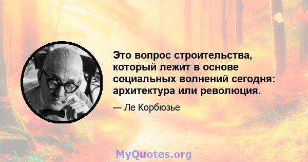 Это вопрос строительства, который лежит в основе социальных волнений сегодня: архитектура или революция.