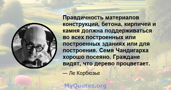 Правдичность материалов конструкций, бетона, кирпичей и камня должна поддерживаться во всех построенных или построенных зданиях или для построения. Семя Чандигарха хорошо посеяно. Граждане видят, что дерево процветает.