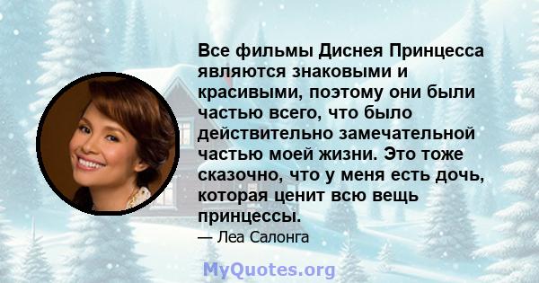 Все фильмы Диснея Принцесса являются знаковыми и красивыми, поэтому они были частью всего, что было действительно замечательной частью моей жизни. Это тоже сказочно, что у меня есть дочь, которая ценит всю вещь