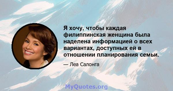 Я хочу, чтобы каждая филиппинская женщина была наделена информацией о всех вариантах, доступных ей в отношении планирования семьи.