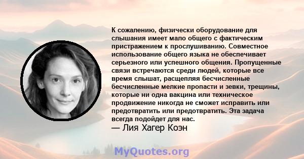 К сожалению, физически оборудование для слышания имеет мало общего с фактическим пристражением к прослушиванию. Совместное использование общего языка не обеспечивает серьезного или успешного общения. Пропущенные связи