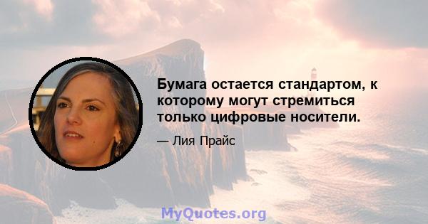 Бумага остается стандартом, к которому могут стремиться только цифровые носители.