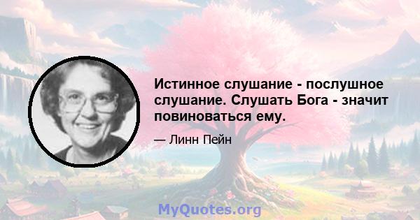 Истинное слушание - послушное слушание. Слушать Бога - значит повиноваться ему.