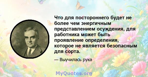 Что для постороннего будет не более чем энергичным представлением осуждения, для работника может быть проявление определения, которое не является безопасным для сорта.