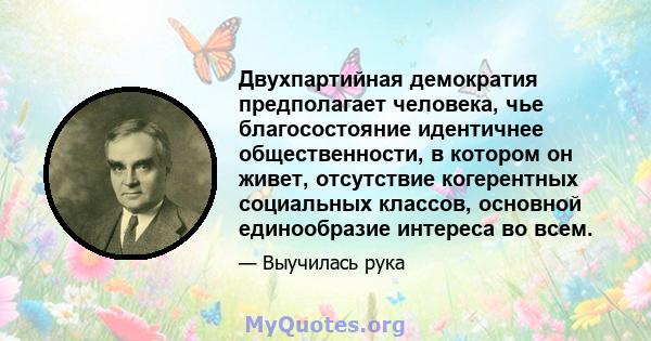 Двухпартийная демократия предполагает человека, чье благосостояние идентичнее общественности, в котором он живет, отсутствие когерентных социальных классов, основной единообразие интереса во всем.