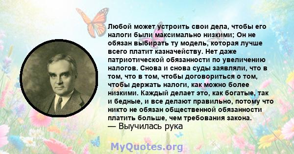 Любой может устроить свои дела, чтобы его налоги были максимально низкими; Он не обязан выбирать ту модель, которая лучше всего платит казначейству. Нет даже патриотической обязанности по увеличению налогов. Снова и