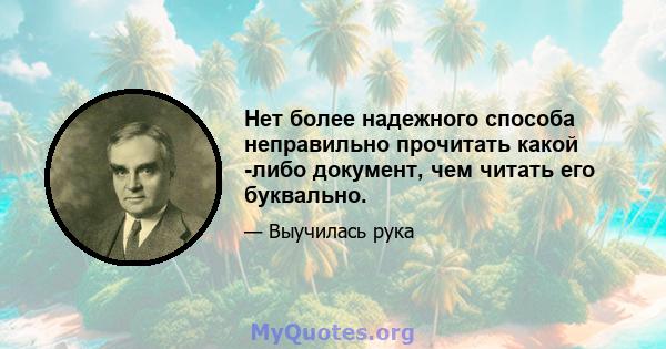 Нет более надежного способа неправильно прочитать какой -либо документ, чем читать его буквально.