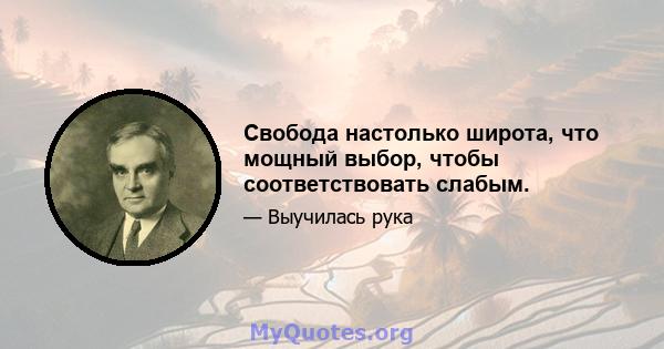 Свобода настолько широта, что мощный выбор, чтобы соответствовать слабым.