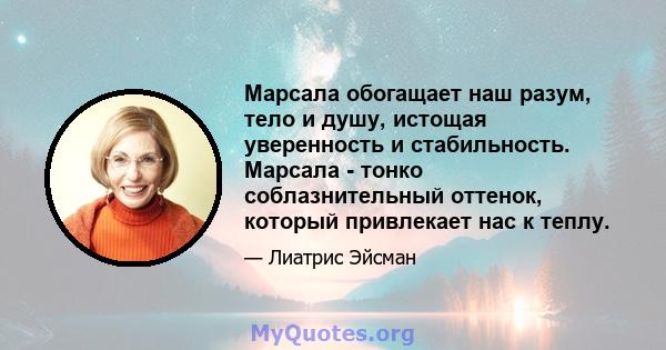 Марсала обогащает наш разум, тело и душу, истощая уверенность и стабильность. Марсала - тонко соблазнительный оттенок, который привлекает нас к теплу.