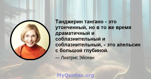 Танджерин тангано - это утонченный, но в то же время драматичный и соблазнительный и соблазнительный, - это апельсин с большой глубиной.