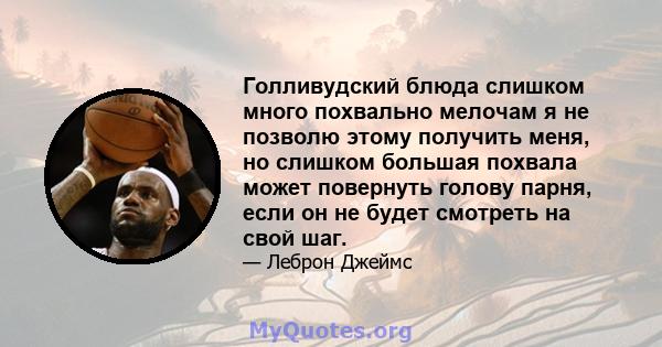 Голливудский блюда слишком много похвально мелочам я не позволю этому получить меня, но слишком большая похвала может повернуть голову парня, если он не будет смотреть на свой шаг.