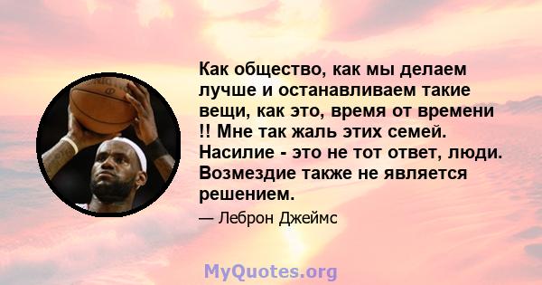 Как общество, как мы делаем лучше и останавливаем такие вещи, как это, время от времени !! Мне так жаль этих семей. Насилие - это не тот ответ, люди. Возмездие также не является решением.