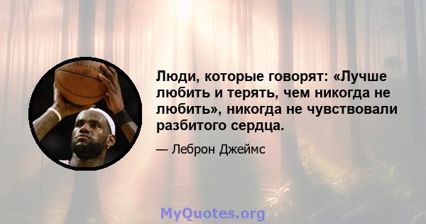 Люди, которые говорят: «Лучше любить и терять, чем никогда не любить», никогда не чувствовали разбитого сердца.