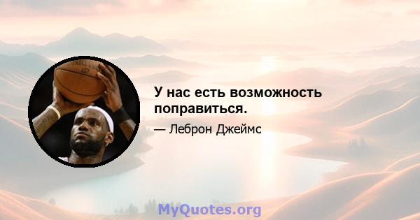 У нас есть возможность поправиться.