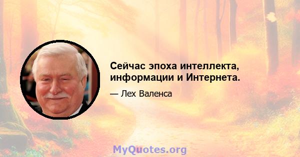 Сейчас эпоха интеллекта, информации и Интернета.