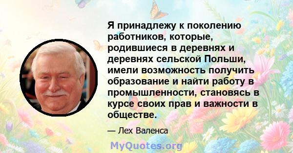 Я принадлежу к поколению работников, которые, родившиеся в деревнях и деревнях сельской Польши, имели возможность получить образование и найти работу в промышленности, становясь в курсе своих прав и важности в обществе.