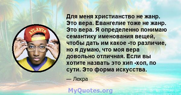 Для меня христианство не жанр. Это вера. Евангелие тоже не жанр. Это вера. Я определенно понимаю семантику именования вещей, чтобы дать им какое -то различие, но я думаю, что моя вера довольно отличная. Если вы хотите