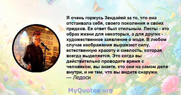 Я очень горжусь Зендайей за то, что она отстаивала себя, своего поколения и своих предков. Ее ответ был стильным. Лесты - это образ жизни для некоторых, а для других - художественное заявление о моде. В любом случае