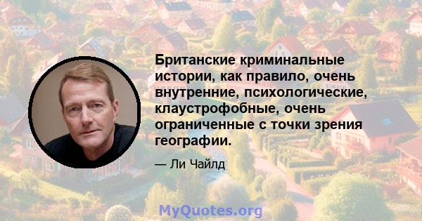 Британские криминальные истории, как правило, очень внутренние, психологические, клаустрофобные, очень ограниченные с точки зрения географии.