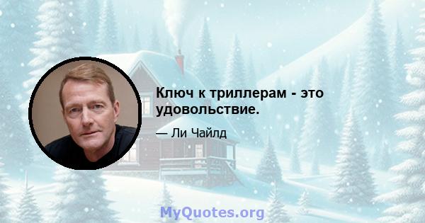 Ключ к триллерам - это удовольствие.