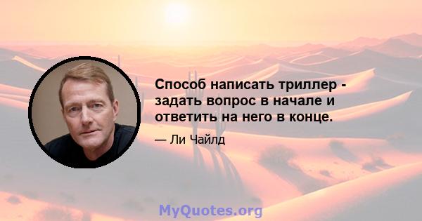 Способ написать триллер - задать вопрос в начале и ответить на него в конце.