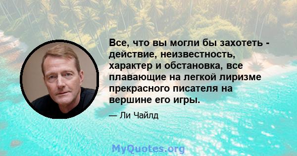 Все, что вы могли бы захотеть - действие, неизвестность, характер и обстановка, все плавающие на легкой лиризме прекрасного писателя на вершине его игры.