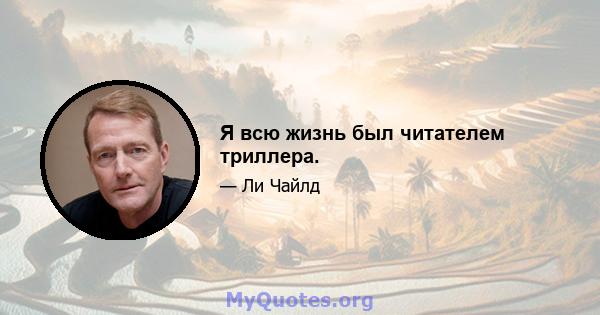 Я всю жизнь был читателем триллера.