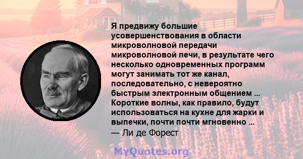 Я предвижу большие усовершенствования в области микроволновой передачи микроволновой печи, в результате чего несколько одновременных программ могут занимать тот же канал, последовательно, с невероятно быстрым