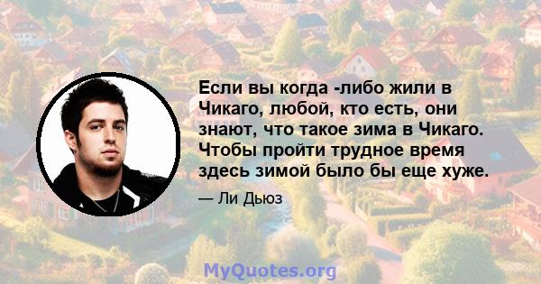 Если вы когда -либо жили в Чикаго, любой, кто есть, они знают, что такое зима в Чикаго. Чтобы пройти трудное время здесь зимой было бы еще хуже.