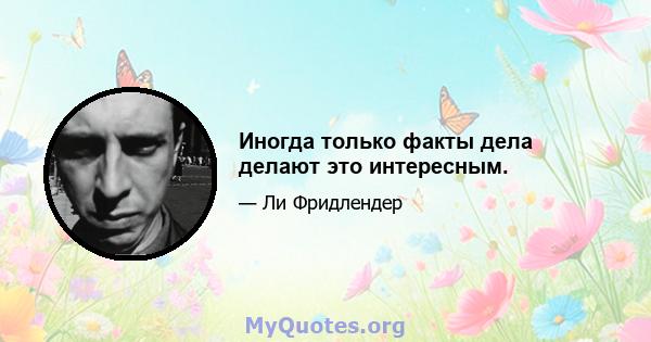 Иногда только факты дела делают это интересным.