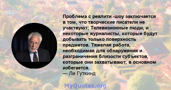 Проблема с реалити -шоу заключается в том, что творческие писатели не участвуют; Телевизионные люди, и некоторые журналисты, которые будут добывать только поверхность предметов. Тяжелая работа, необходимая для