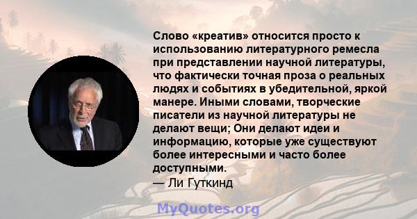 Слово «креатив» относится просто к использованию литературного ремесла при представлении научной литературы, что фактически точная проза о реальных людях и событиях в убедительной, яркой манере. Иными словами,