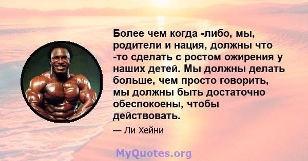 Более чем когда -либо, мы, родители и нация, должны что -то сделать с ростом ожирения у наших детей. Мы должны делать больше, чем просто говорить, мы должны быть достаточно обеспокоены, чтобы действовать.