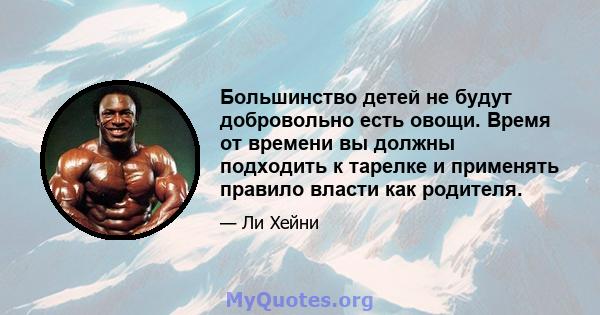 Большинство детей не будут добровольно есть овощи. Время от времени вы должны подходить к тарелке и применять правило власти как родителя.