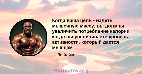 Когда ваша цель - надеть мышечную массу, вы должны увеличить потребление калорий, когда вы увеличиваете уровень активности, который дается мышцам