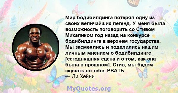 Мир бодибилдинга потерял одну из своих величайших легенд. У меня была возможность поговорить со Стивом Михаликом год назад на конкурсе бодибилдинга в верхнем государстве. Мы засмеялись и поделились нашим личным мнением