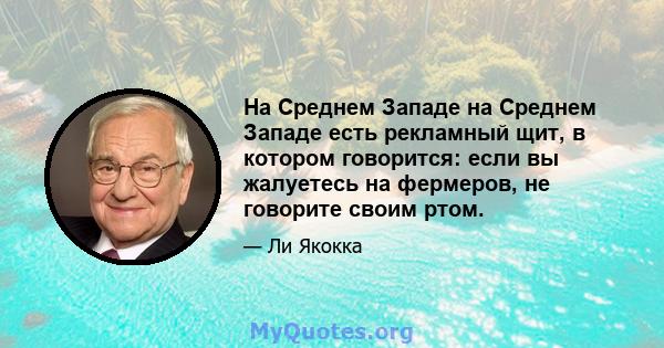 На Среднем Западе на Среднем Западе есть рекламный щит, в котором говорится: если вы жалуетесь на фермеров, не говорите своим ртом.