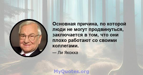 Основная причина, по которой люди не могут продвинуться, заключается в том, что они плохо работают со своими коллегами.