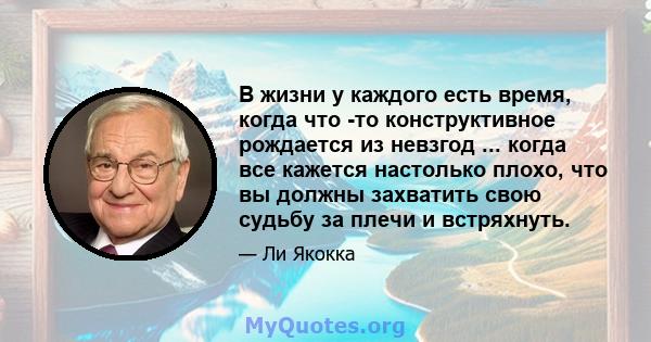 В жизни у каждого есть время, когда что -то конструктивное рождается из невзгод ... когда все кажется настолько плохо, что вы должны захватить свою судьбу за плечи и встряхнуть.