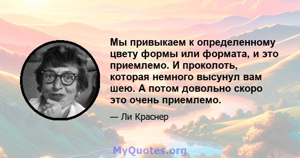 Мы привыкаем к определенному цвету формы или формата, и это приемлемо. И проколоть, которая немного высунул вам шею. А потом довольно скоро это очень приемлемо.