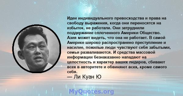 Идеи индивидуального превосходства и права на свободу выражения, когда они переносятся на избыток, не работали. Они затруднили поддержание сплоченного Америки Общество. Азия может видеть, что она не работает. В самой