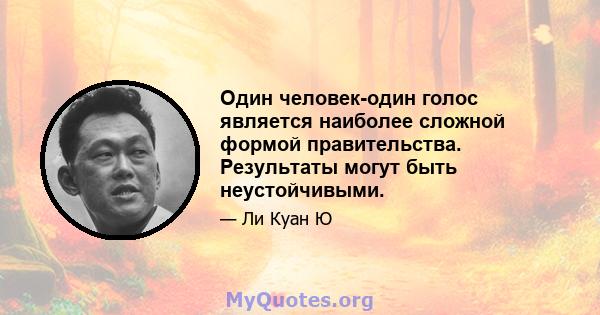 Один человек-один голос является наиболее сложной формой правительства. Результаты могут быть неустойчивыми.