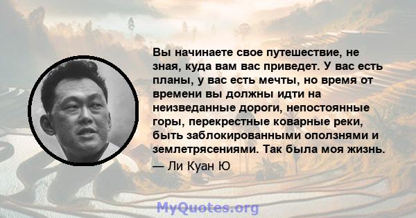 Вы начинаете свое путешествие, не зная, куда вам вас приведет. У вас есть планы, у вас есть мечты, но время от времени вы должны идти на неизведанные дороги, непостоянные горы, перекрестные коварные реки, быть