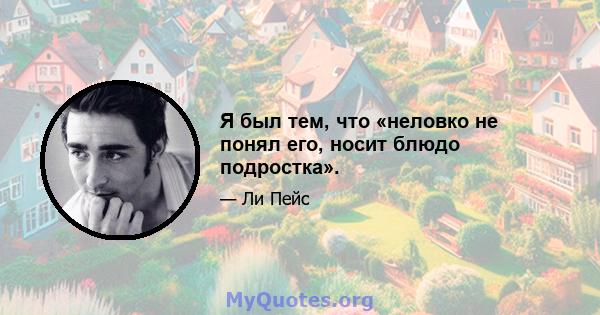 Я был тем, что «неловко не понял его, носит блюдо подростка».