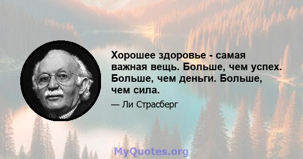 Хорошее здоровье - самая важная вещь. Больше, чем успех. Больше, чем деньги. Больше, чем сила.