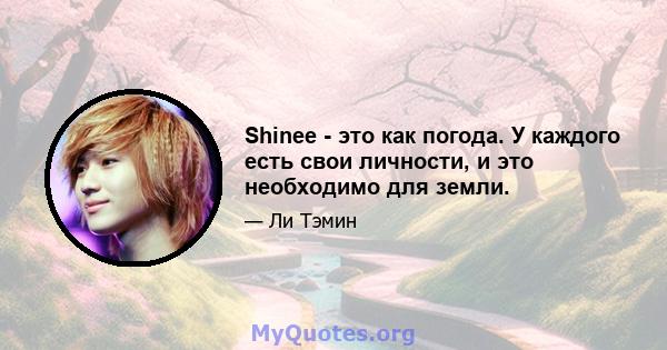 Shinee - это как погода. У каждого есть свои личности, и это необходимо для земли.