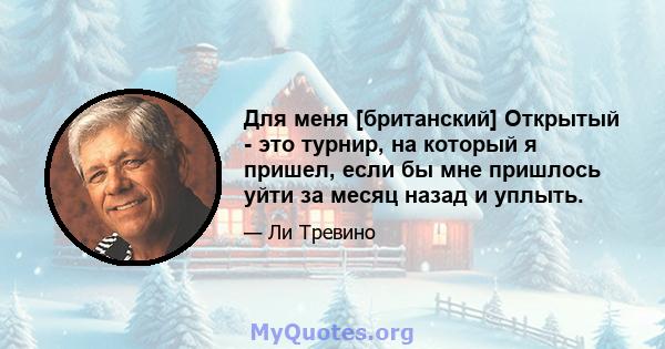 Для меня [британский] Открытый - это турнир, на который я пришел, если бы мне пришлось уйти за месяц назад и уплыть.