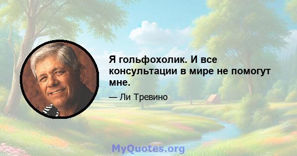 Я гольфохолик. И все консультации в мире не помогут мне.