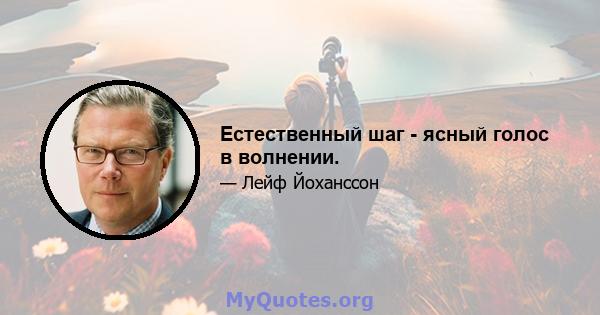 Естественный шаг - ясный голос в волнении.