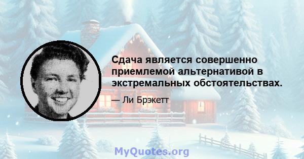 Сдача является совершенно приемлемой альтернативой в экстремальных обстоятельствах.